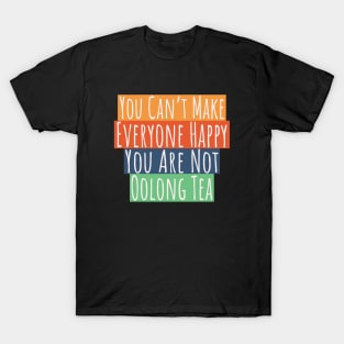 Can't Make Everyone Happy You Are Not Oolong Tea T-Shirt